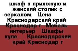 шкаф в прихожую и женский столик с зеркалом › Цена ­ 7 000 - Краснодарский край, Краснодар г. Мебель, интерьер » Шкафы, купе   . Краснодарский край,Краснодар г.